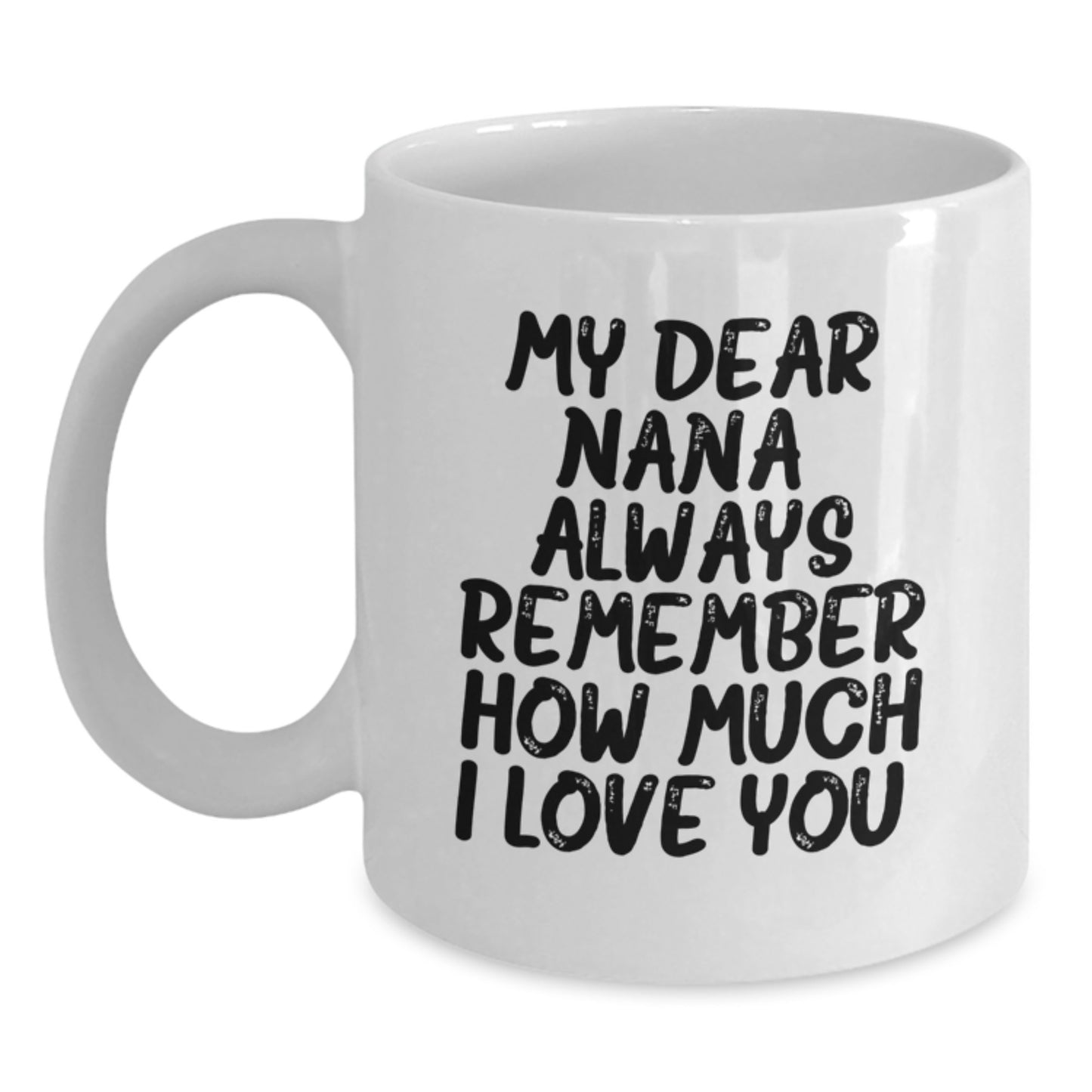 Funny Nana Gifts for Her - White Coffee Mug with 'My Dear Nana, Always Remember How Much I Love You.' - Main