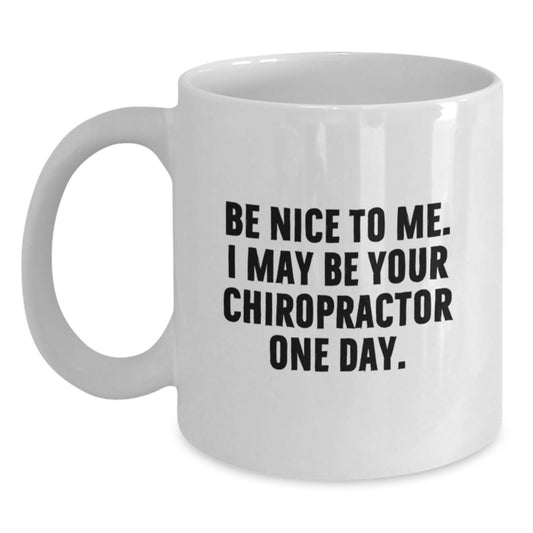 Funny Chiropractor Gifts for Men, Women, and Friends - White Coffee Mug, Be Nice To Me. I May Be Your Chiropractor One Day. - Main