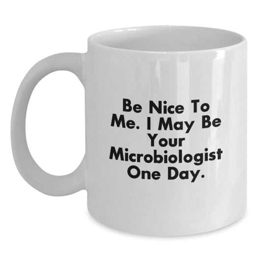 Funny Microbiologist Gifts from Friends and Family for a Unique Christmas Memorable Present - 'Be Nice to Me. I May Be Your Microbiologist One Day.' Quote White Coffee Mug - Main