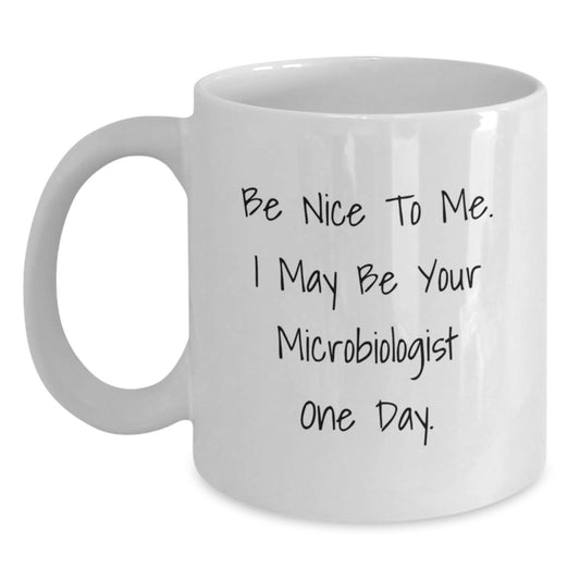 Funny Microbiologist Gifts for Men - White Coffee Mug 'Be Nice To Me I May Be Your Microbiologist One Day' from Family - Main
