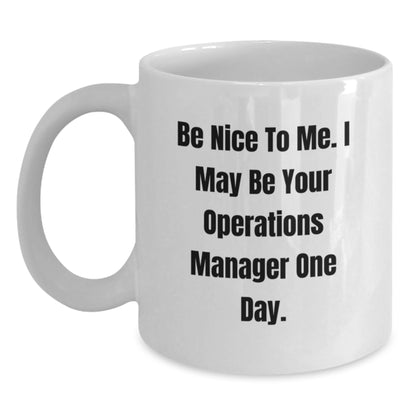 Funny Operations Manager Birthday Unique Gifts from Friends to Operations Manager, Be Nice To Me White Coffee Mug - Main