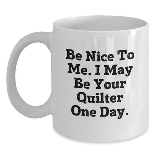 Quilter Gifts, Be Nice To Me Funny White Coffee Mugs, Gifts from Friends to Family, Birthday Unique Presents - Main