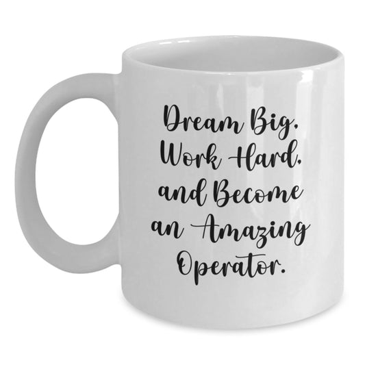 Inspirational Operator Gifts: Dream Big, Work Hard, White Coffee Mug for Operator Graduation, Funny Quote Gifts from Friends, Family, or Coworkers - Main