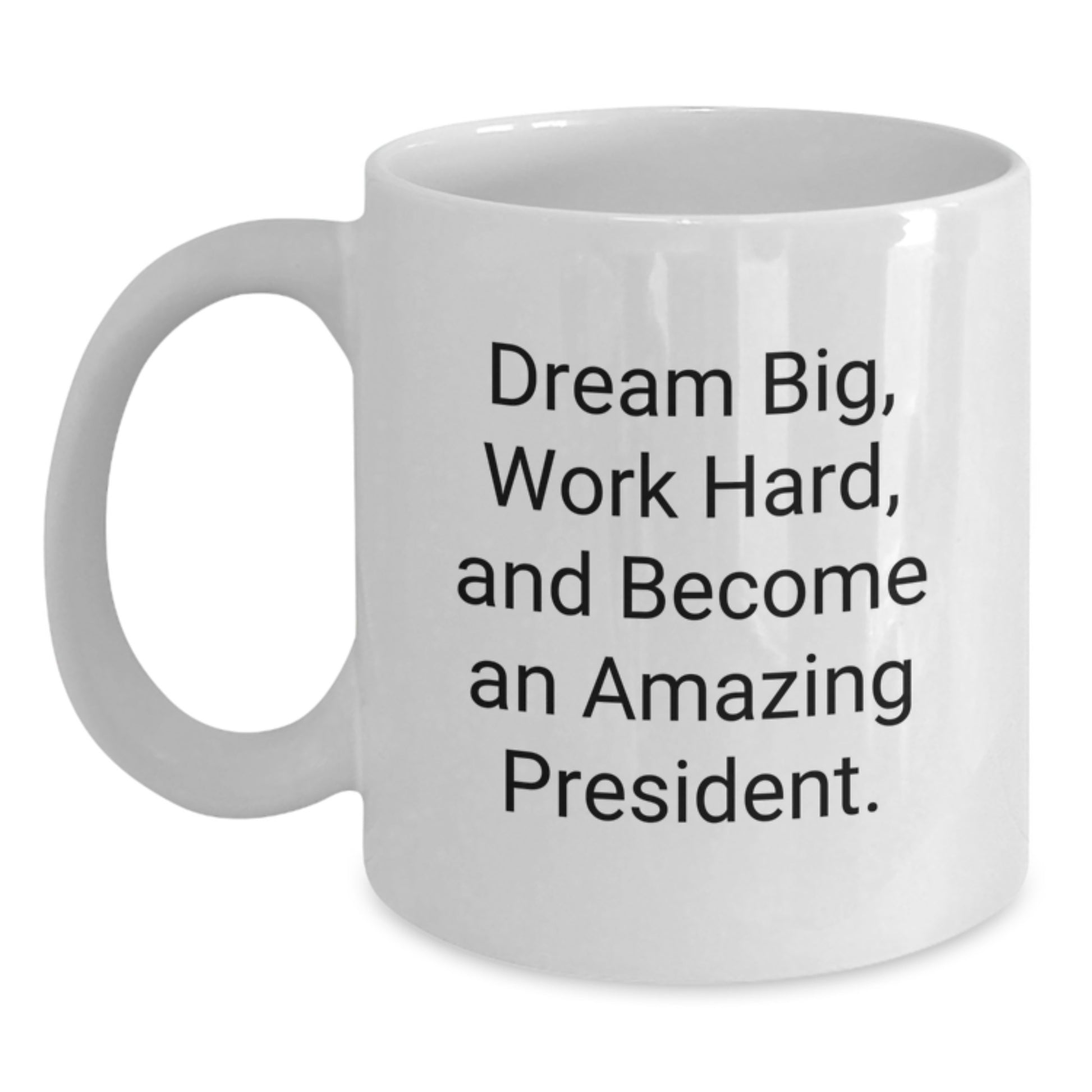 Funny President Gifts, 'Dream Big, Work Hard, And Become An Amazing President.' White Coffee Mug for Graduation, Gifts from Friends and Family - Main