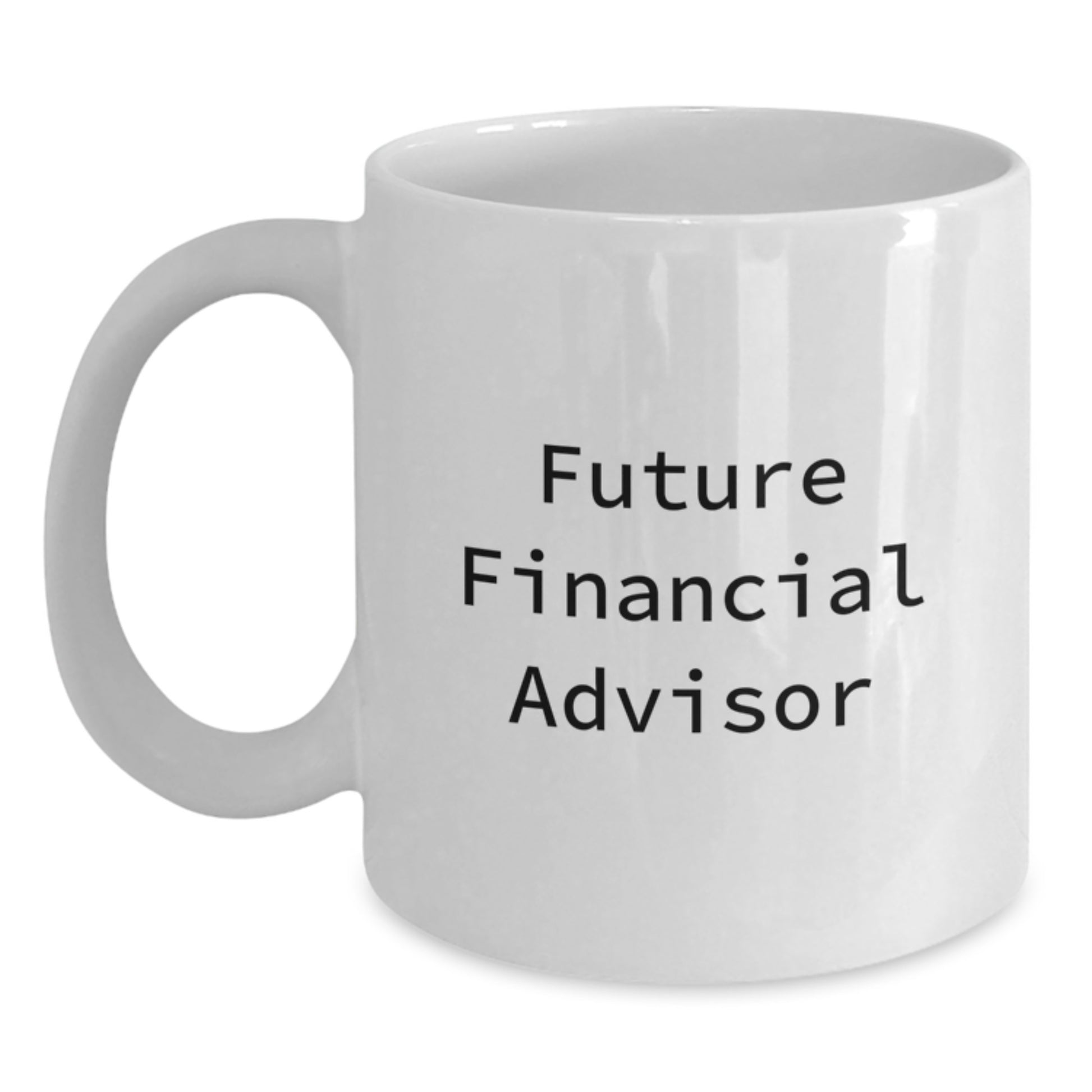 Funny Future Financial Advisor Gifts from Friends - Inspirational White Coffee Mug for Graduation, 11oz or 15oz Capacity, Ceramic, Microwave, and Dishwasher Safe - Main