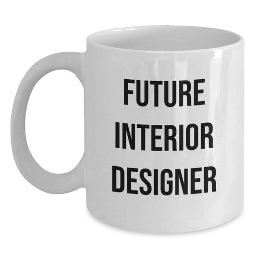 Funny Inspirational Quotes for Future Interior Designers Christmas Unique Gift, Gifts from Friends to Interior Designer, White Coffee Mug, Funny Inspirational Quote - Main