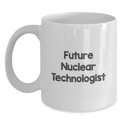 Funny Inspirational Gifts from Friends for Future Nuclear Technologist White Coffee Mug - Christmas Unique Mugs for Men Women Coworkers Family - Main