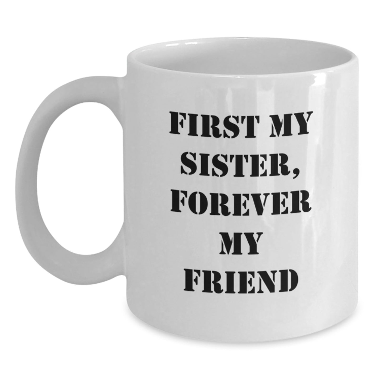 Funny White Coffee Mugs for Sister, Gift from Family to Sister, Unique Christmas Unique Gifts for Sister, First My Sister, Forever My Friend - Main