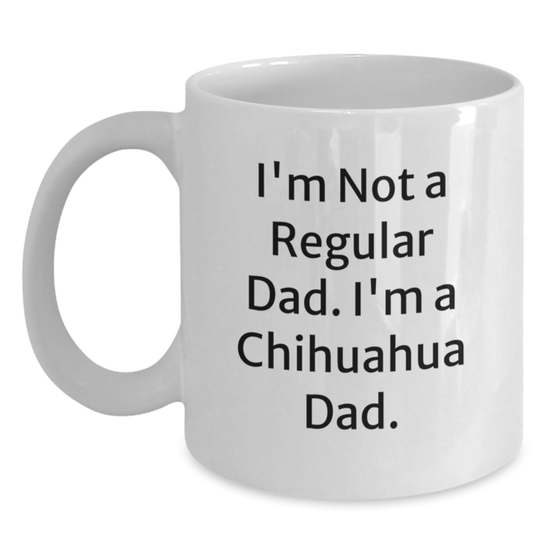 Funny Chihuahua Dad Gifts from Men to Women on Birthday - 'I'm Not A Regular Dad. I'm A Chihuahua Dad.' White Coffee Mug, 11oz or 15oz - Main