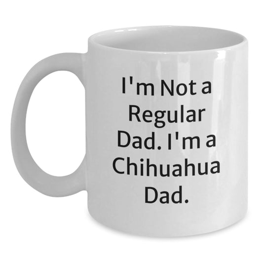 Funny Chihuahua Dad Gifts from Men to Women on Birthday - 'I'm Not A Regular Dad. I'm A Chihuahua Dad.' White Coffee Mug, 11oz or 15oz - Main