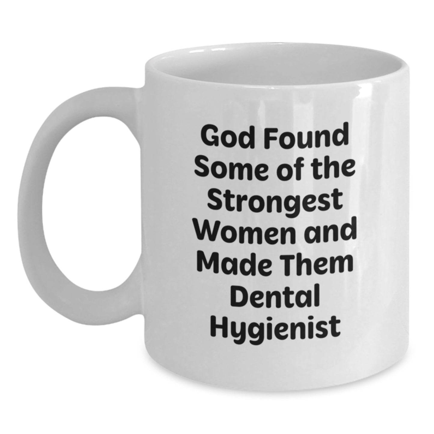 Funny Dental Hygienist Gifts from Friends - White Coffee Mug 'God Found Some Of The Strongest Women And Made Them Dental Hygienist' Christmas Unique Gifts for Women - Main