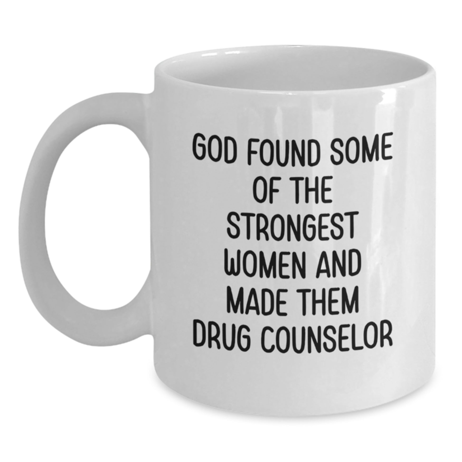 Funny Drug Counselor Gifts from Women, Inspirational White Coffee Mug for Christmas Unique Present for Drug Counselor Friends, 'God Found Some Of The Strongest Women And Made Them Drug Counselor' - Main