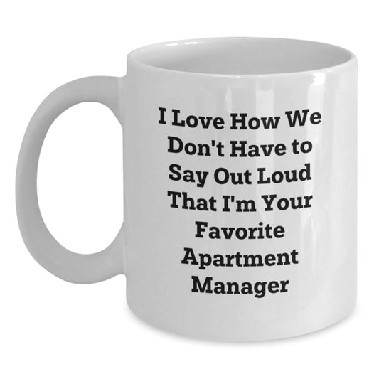 Funny Apartment Manager Gifts from Friends for Graduation - I Love How We Don't Have To Say Out Loud That I'm Your Favorite - White Coffee Mug - Main
