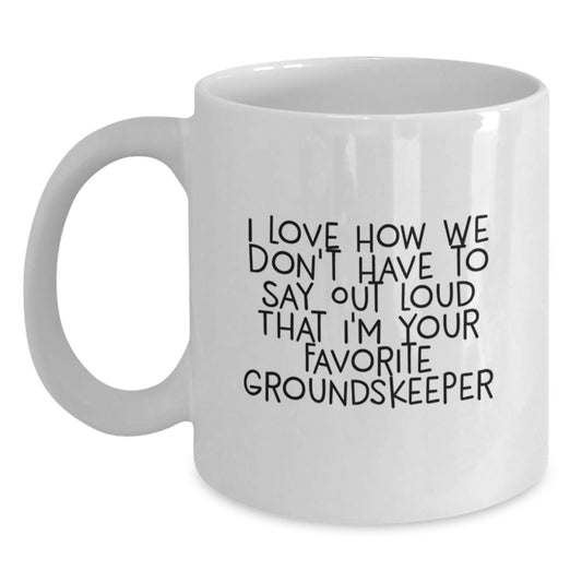 Funny groundskeeper Gifts from Family, Unique White Coffee Mug for Favorite groundskeeper, I Love How We Don't Have To Say Out Loud That I'm Your Favorite groundskeeper Mug - Main
