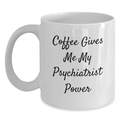 Funny Psychiatrist Quotes White Coffee Mug Gifts from Men to Psychiatrist on Birthday, 'Coffee Gives Me My Psychiatrist Power' - Main