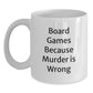 Funny Board Games Gifts for Birthdays, White Coffee Mug with 'Board Games Because Murder Is Wrong' Quote, Gifts from Friends or Family for Board Game Enthusiasts - Main