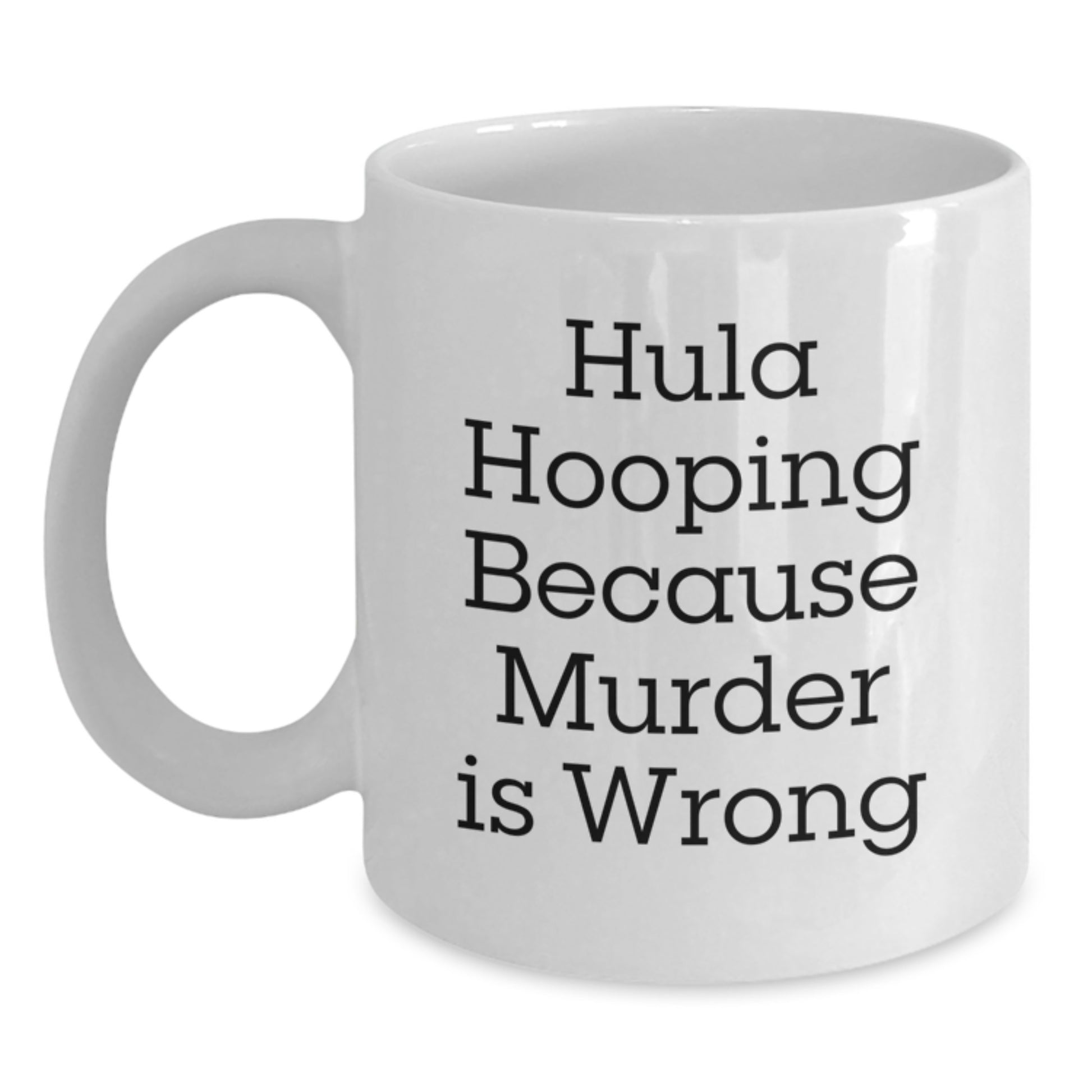 Funny Hula Hooping Gifts for Women, White Coffee Mug, Hula Hooping Because 'Murder Is Wrong' - Gifts from Friends and Family, Christmas Unique Gifts - Main