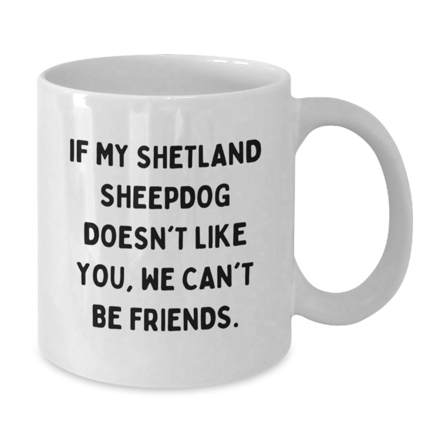 Shetland Sheepdog Lovers Funny Coffee Mug Gifts from Friends for Birthday, 'If My Shetland Sheepdog Doesn't Like You, We Can't Be Friends.' - Additional