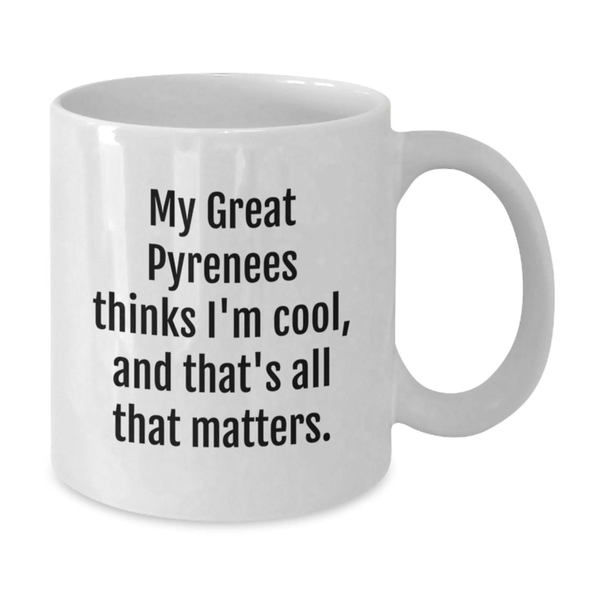 Funny Great Pyrenees Dog Gifts from Family, Perfect White Coffee Mug for Birthday, 'My Great Pyrenees Thinks I'm Cool, And That's All That Matters.' - Additional