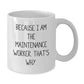 Funny Christmas Unique Gifts for Maintenance Worker, White Coffee Mug with 'Because I Am The Maintenance Worker. That's Why.' - Additional