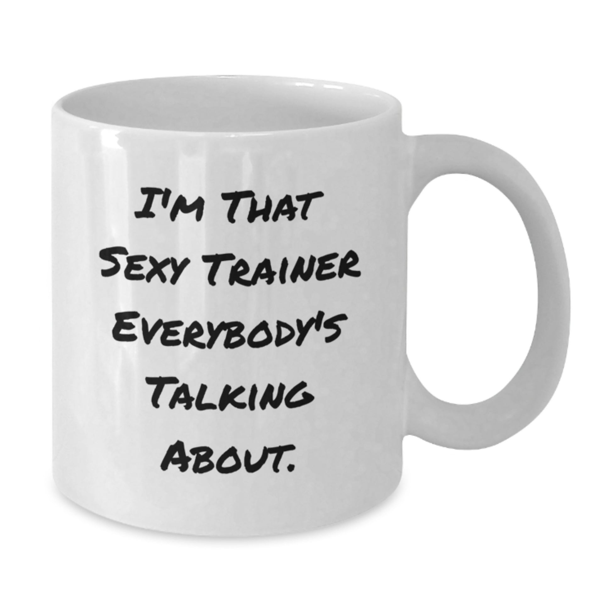 Funny Trainer Gifts from Friends for Men - White Coffee Mug - I'm That Sexy Trainer Everybody's Talking About. - Additional