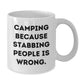 Funny Camping White Coffee Mug Gifts from Friends for Camping Enthusiasts on Christmas Morning - 'Camping Because Stabbing People Is Wrong.' - Additional