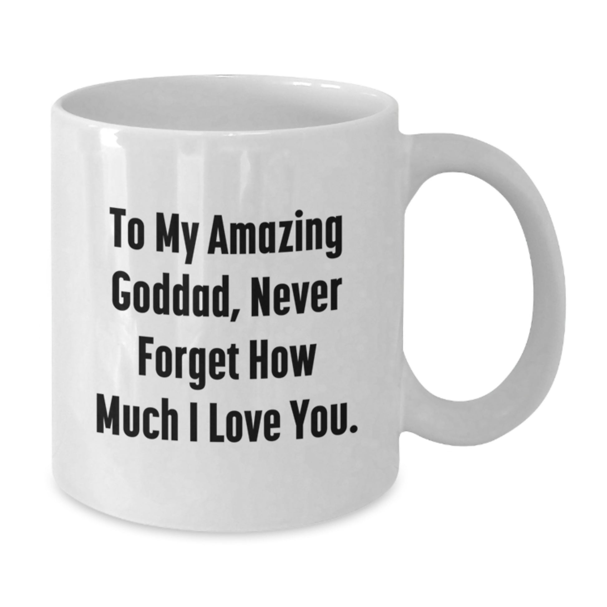 Funny Goddad Gifts from Men to Goddad for Christmas Unique Presents - White Coffee Mug with 'To My Amazing Goddad, Never Forget How Much I Love You.' - Additional