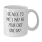 Funny Chef White Coffee Mug Gifts from Friends for Christmas - Be Nice To Me. I May Be Your Chef One Day. - Additional