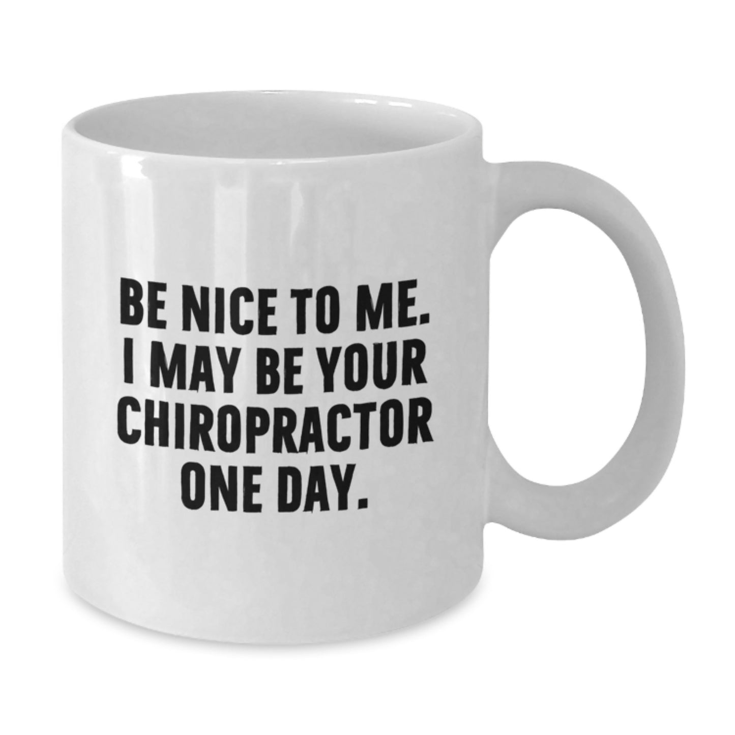 Funny Chiropractor Gifts for Men, Women, and Friends - White Coffee Mug, Be Nice To Me. I May Be Your Chiropractor One Day. - Additional