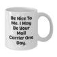 Funny Mail Carrier Gifts from Friends White Coffee Mug Be Nice To Me I May Be Your Mail Carrier One Day Christmas Unique - Additional