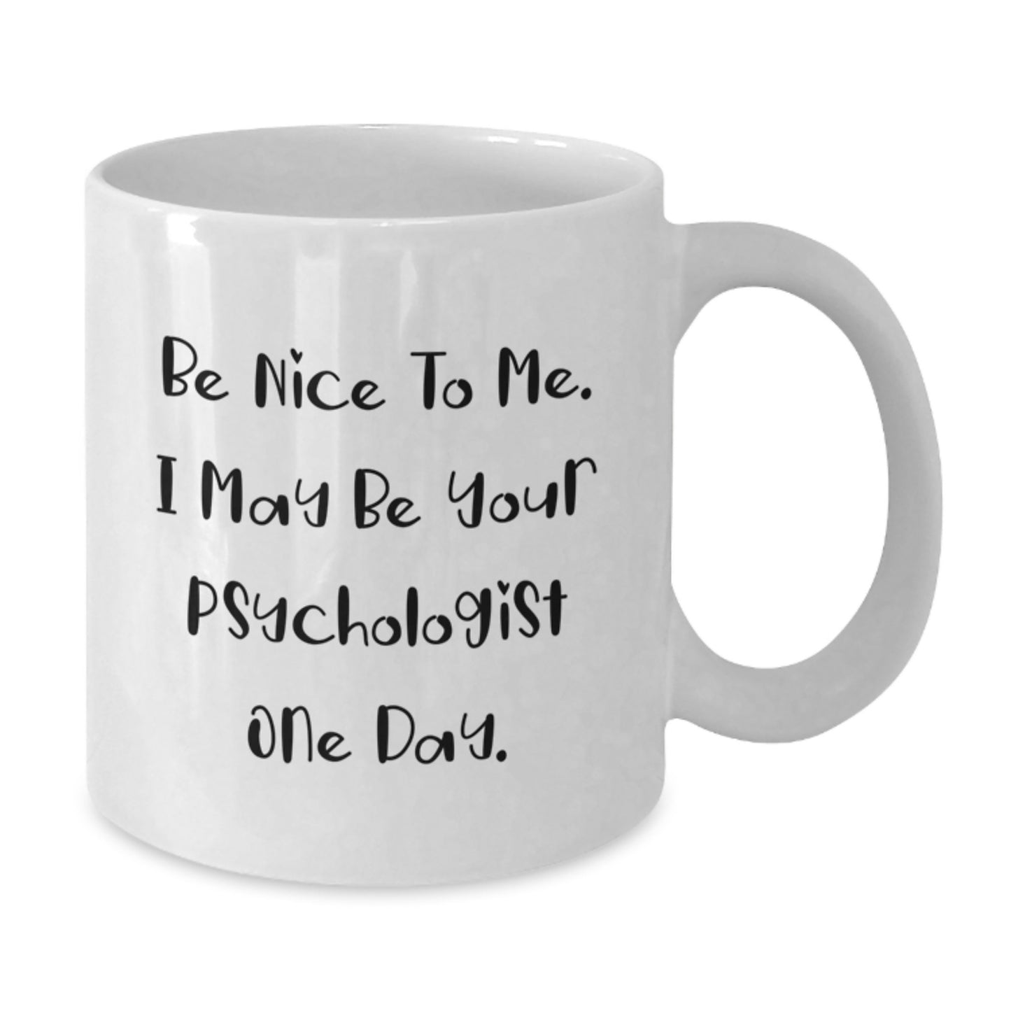 Funny Psychologist Gifts for Men, Women, Friends, Coworkers - White Coffee Mug with Quote 'Be Nice To Me. I May Be Your Psychologist One Day.' from Family - Additional