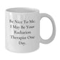 Funny Quote White Coffee Mug for Radiation Therapist Gifts from Friends, Unique Christmas Unique Gifts for Men, Women, Coworkers, Family - Additional