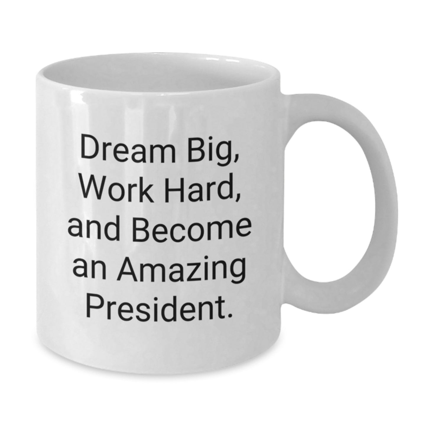 Funny President Gifts, 'Dream Big, Work Hard, And Become An Amazing President.' White Coffee Mug for Graduation, Gifts from Friends and Family - Additional
