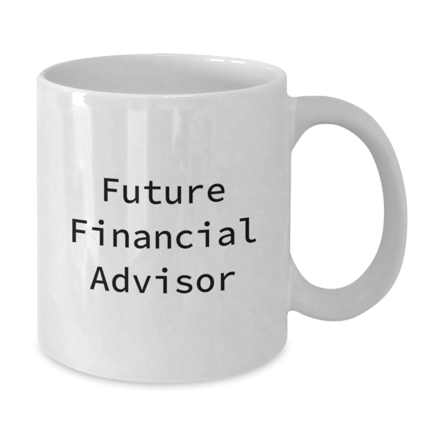 Funny Future Financial Advisor Gifts from Friends - Inspirational White Coffee Mug for Graduation, 11oz or 15oz Capacity, Ceramic, Microwave, and Dishwasher Safe - Additional