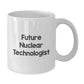 Funny Inspirational Gifts from Friends for Future Nuclear Technologist White Coffee Mug - Christmas Unique Mugs for Men Women Coworkers Family - Additional