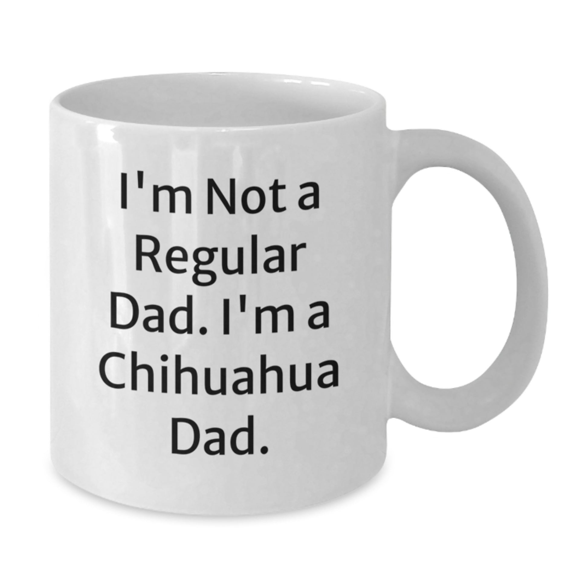 Funny Chihuahua Dad Gifts from Men to Women on Birthday - 'I'm Not A Regular Dad. I'm A Chihuahua Dad.' White Coffee Mug, 11oz or 15oz - Additional