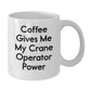 Funny Crane Operator Gifts for Men - Coffee Gives Me My Crane Operator Power White Coffee Mug, Graduation Unique Gifts from Friends - Additional