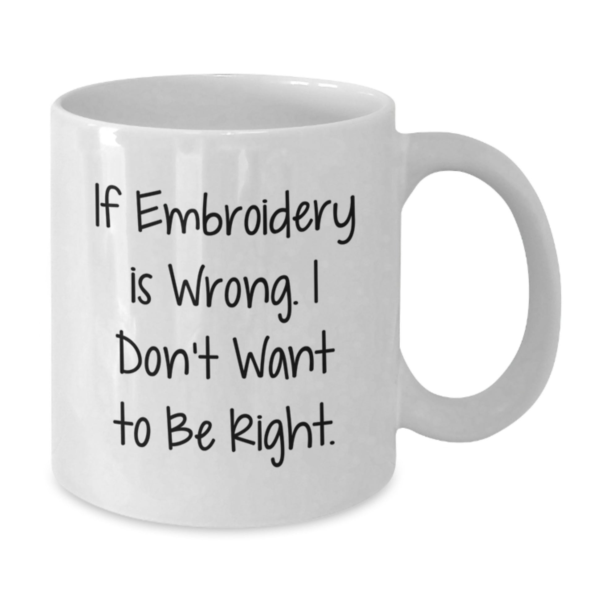 Embroidery Enthusiasts Delight Funny White Coffee Mug Gifts from Friends and Family on Birthday - 'If Embroidery Is Wrong. I Don't Want To Be Right.' - Additional