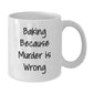 Funny Baking Gifts for Her from Friends, White Coffee Mug with Baking Because Murder Is Wrong Quote, Birthday Unique Gifts - Additional