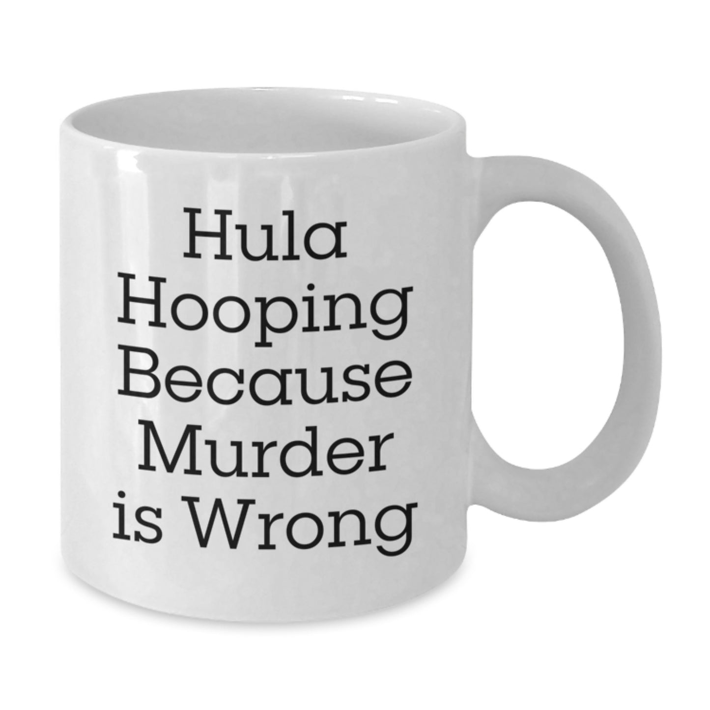 Funny Hula Hooping Gifts for Women, White Coffee Mug, Hula Hooping Because 'Murder Is Wrong' - Gifts from Friends and Family, Christmas Unique Gifts - Additional