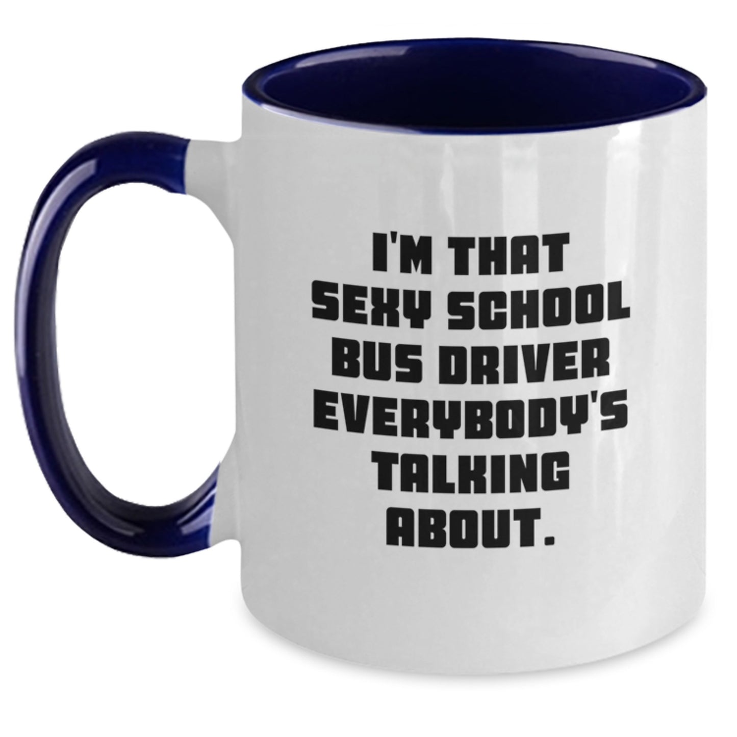 Funny School Bus Driver Gifts from Men to Men, Unique Christmas Unique Gifts for School Bus Driver, Two Tone Coffee Mug with I'm That Sexy School Bus Driver Everybody's Talking About. - Main