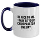 Funny Chiropractor Gifts from Friends - Be Nice To Me. I May Be Your Chiropractor One Day. Two Tone Coffee Mug for Graduation - Main