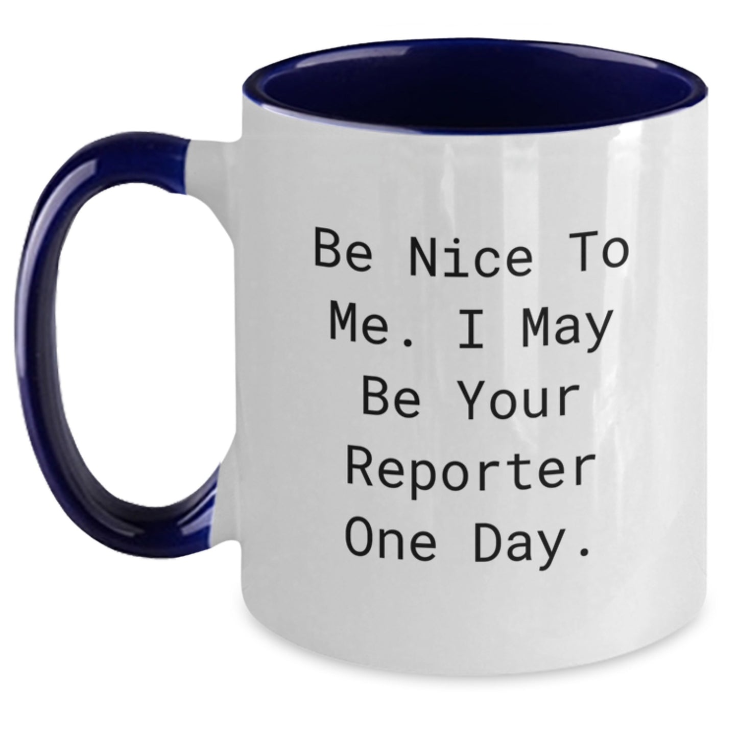 Reporter Gifts - Be Nice To Me. I May Be Your Reporter One Day. - Two Tone Coffee Mug for Graduation - Gifts from Friends to Reporter - Main