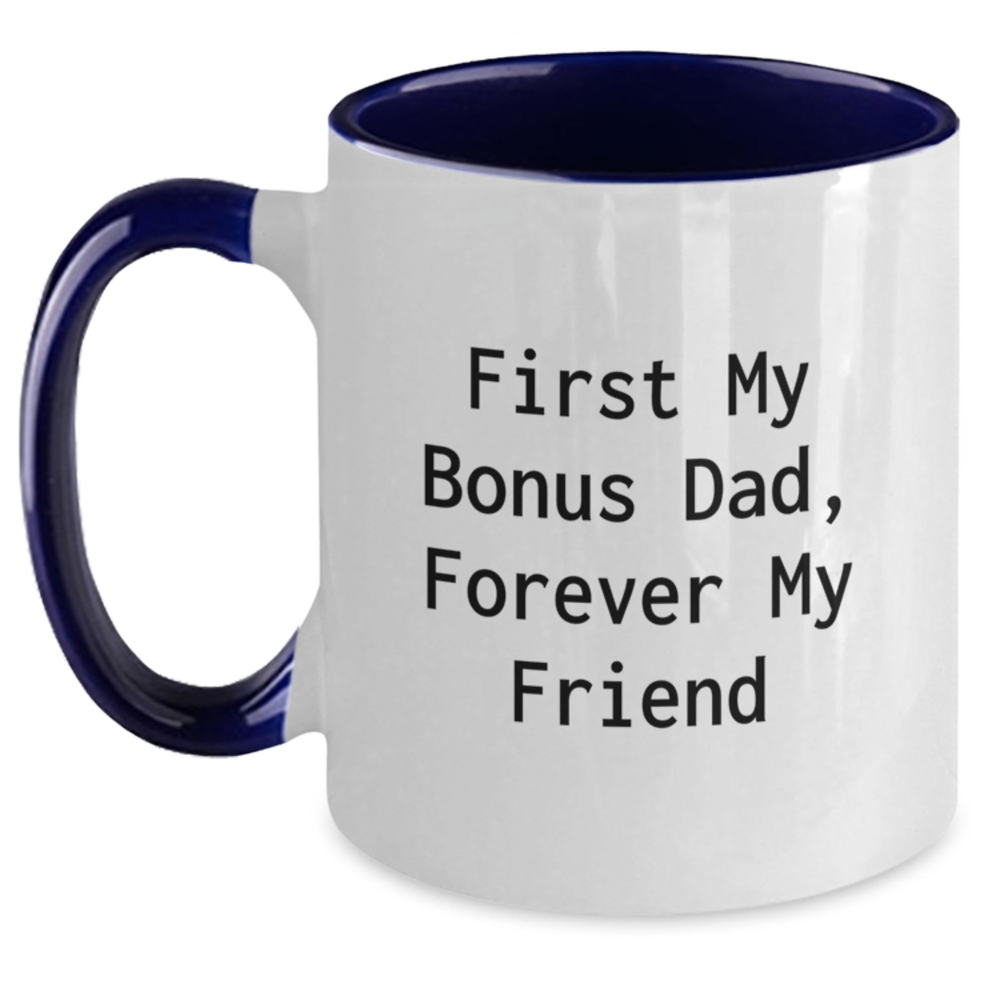 Funny Bonus Dad Gifts - Two Tone Coffee Mug - 'First My Bonus Dad, Forever My Friend' - Gifts from Men to Bonus Dad for Christmas - Main