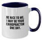 Funny Chiropractor Gifts from Friends - Be Nice To Me. I May Be Your Chiropractor One Day. Two Tone Coffee Mug for Graduation - Additional