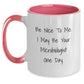 Funny Microbiologist Gifts from Friends and Family, Two Tone Coffee Mugs, Be Nice To Me I May Be Your Microbiologist One Day, Unique Christmas Unique Gifts - Main