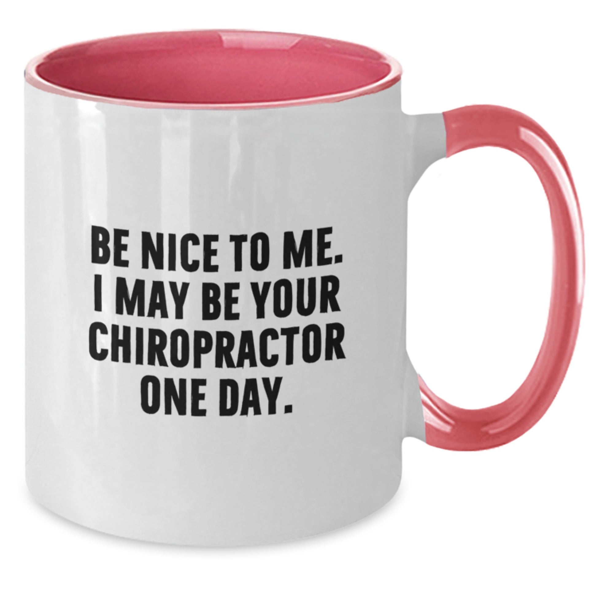 Funny Chiropractor Gifts from Friends - Be Nice To Me. I May Be Your Chiropractor One Day. Two Tone Coffee Mug for Graduation - Additional