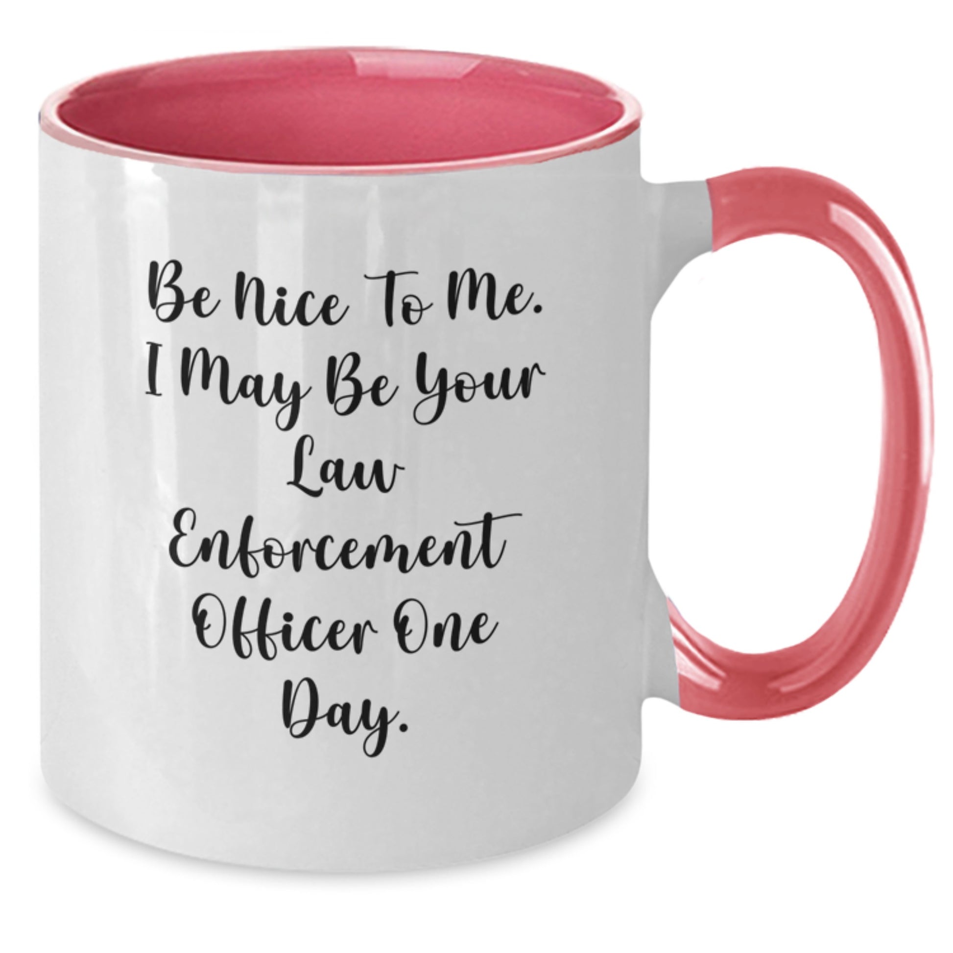 Funny Law Enforcement Officer Gifts - Be Nice To Me. I May Be Your Law Enforcement Officer One Day. Two Tone Coffee Mug for Graduation from Friends - Additional