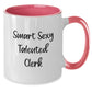 Smart Sexy Talented Clerk Gifts for Birthday - Funny Two Tone Coffee Mug, Gifts from Friends to Clerk, 11oz Ceramic Mug - Additional