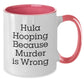 Funny Hula Hooping Gifts for Friends - Hula Hooping Because Murder Is Wrong Two Tone Coffee Mug, Christmas Unique Gifts from Friends - Additional